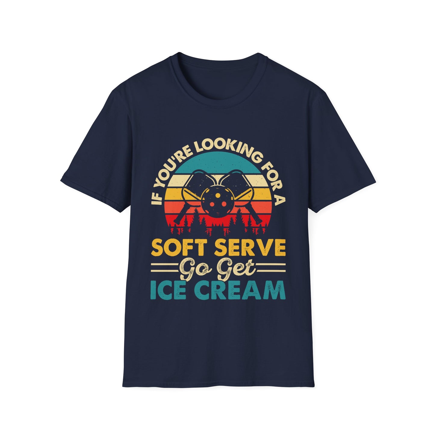 If You're Looking for A Soft Serve Go Get Icecream Unisex Softstyle T-Shirt